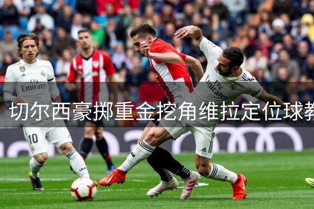 切尔西豪掷重金挖角维拉定位球教练 麦克菲即将赴港会合蓝军