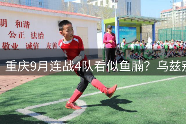 重庆9月连战4队看似鱼腩？乌兹别克朝鲜藏杀机，国足热身暗雷