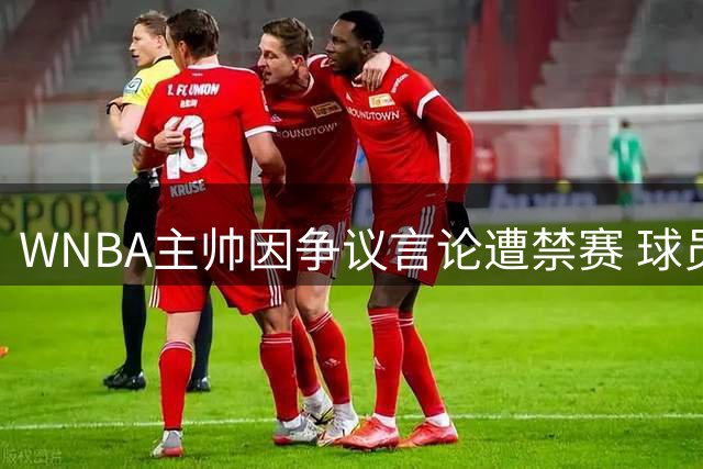 WNBA主帅因争议言论遭禁赛 球员里斯回应种族歧视风波